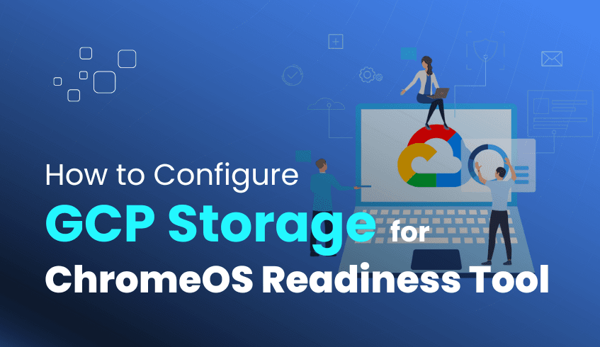 Setting up a GCP Storage for the ChromeOS Readiness Tool: A Step-by-Step Guide