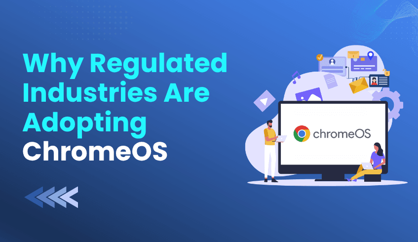 Securing the Cloud Frontier: Why Regulated Industries Are Adopting ChromeOS